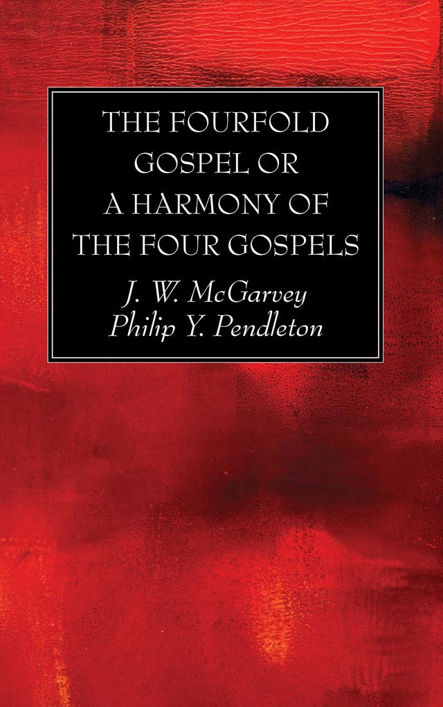 The Fourfold Gospel or a Harmony of the Four Gospels by J. W. McGarvey, Philip Y. Pendleton