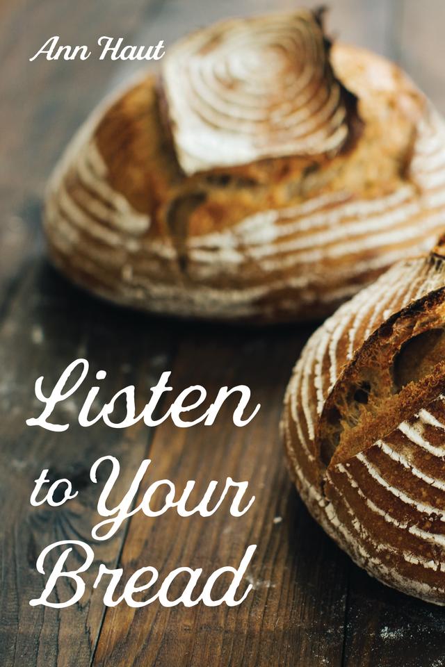 Listen to Your Bread by Ann Haut