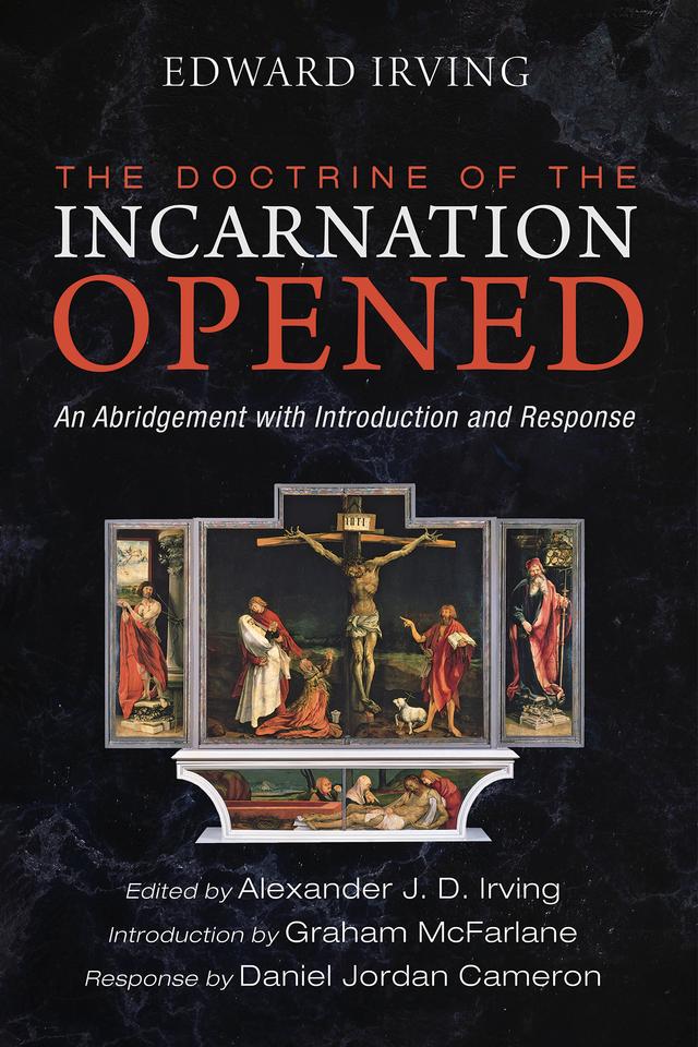 The Doctrine of the Incarnation Opened by Alexander J. D. Irving, Daniel Jordan Cameron, Edward Irving, Graham McFarlane