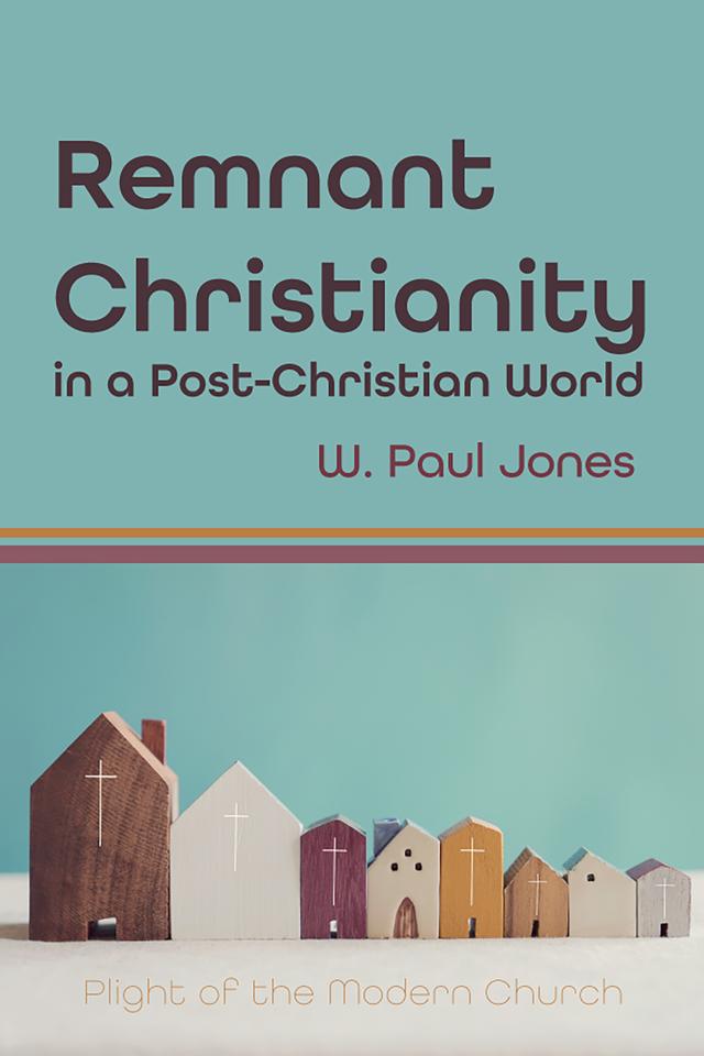 Remnant Christianity in a Post-Christian World by W. Paul Jones