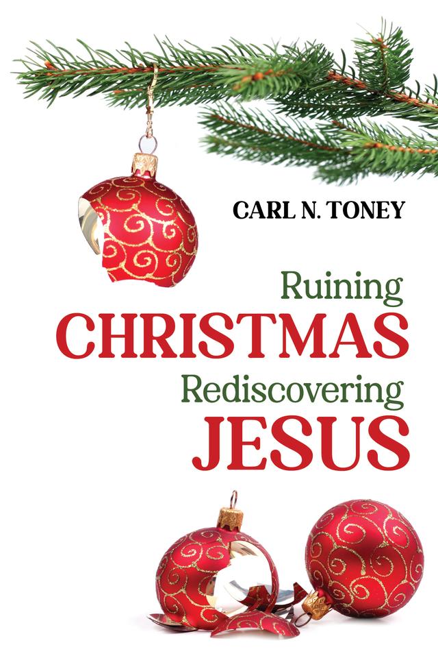 Ruining Christmas—Rediscovering Jesus by Carl N. Toney
