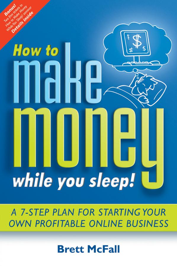 How to Make Money While you Sleep! by Brett McFall