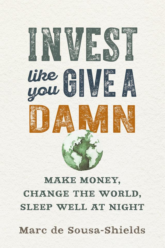 Invest Like You Give a Damn by Marc de Sousa-Shields