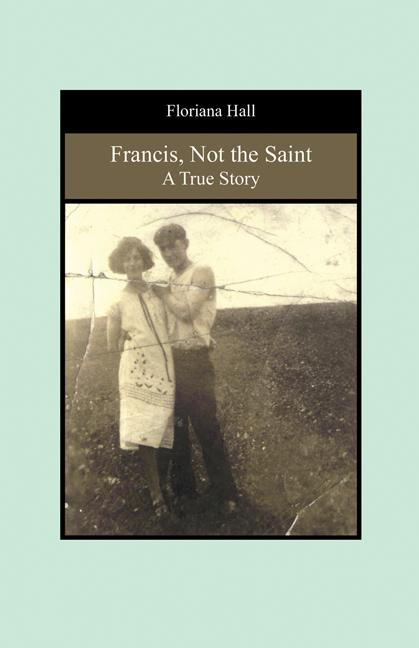 Francis, Not the Saint: A True Story by Floriana Hall