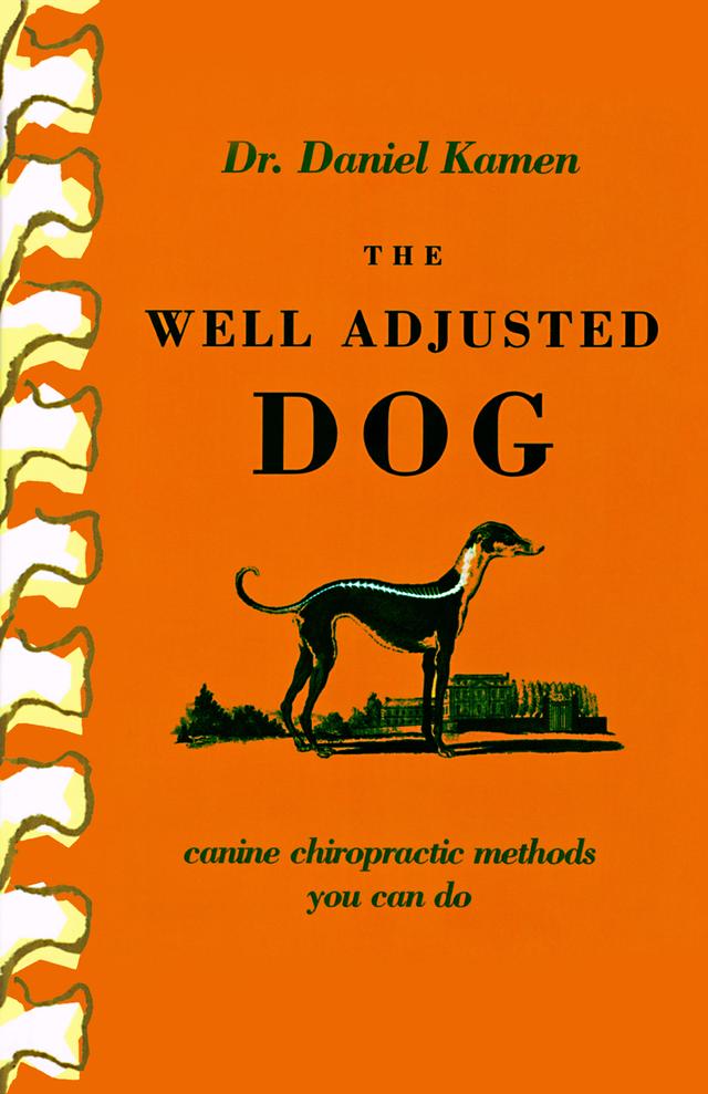 The Well Adjusted Dog: Canine Chiropractic Methods You Can Do by Daniel Kamen