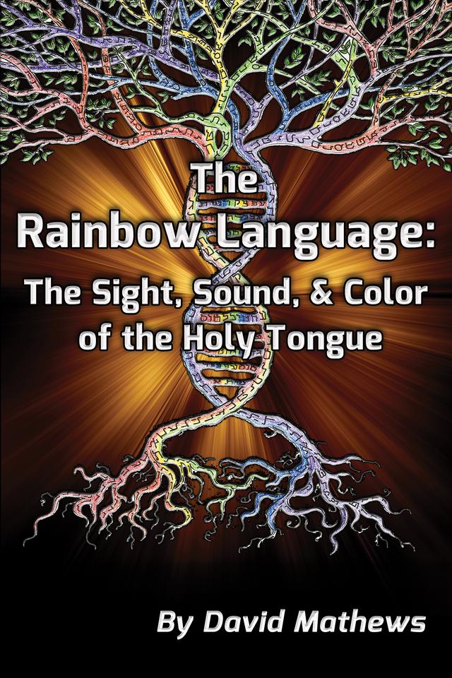 The Rainbow Language: The Sight, Sound & Color of the Holy Tongue by David Mathews
