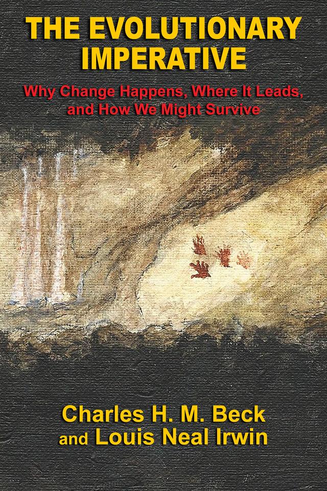 The Evolutionary Imperative: Why Change Happens, Where It Leads, and How We Might Survive by Charles H. M. Beck, Louis Neal Irwin