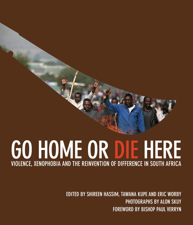Go Home or Die Here by Alex Eliseev, Andile Mngxitama, Anton Harber, Cathi Albertyn, Daryl Glaser, David Coplan, Devan Pillay, Eric Worby, Julia Hornberger, Loren Landau, Melinda Silverman, Noor Nieftagodien, Paul Verryn, Pumla Dineo Gqola, Rolf Maruping, Shireen Hassim, Stephen Gelb, Tanya Zack, Tawana Kupe, Véronique Tadjo
