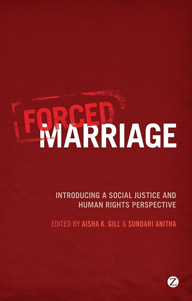 Forced Marriage by Aisha Gill, Ann Singleton, Doctor Anja Bredal, Doctor Samia Bano, Geetanjali Gangoli, Khantun Sapnara, Khatidja Chantler, Marzia Balzani, Professor Marianne Hester, Sara Hossain, Shazia Choudhry, Sundari Anitha, Teertha Gupta, Yakin Erturk