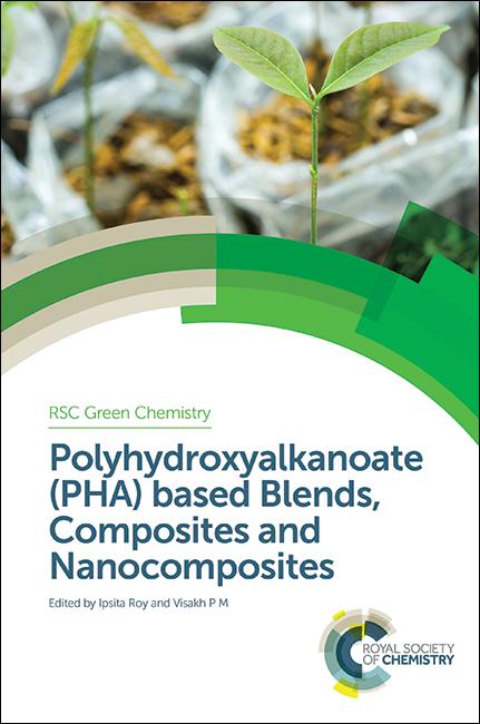 Polyhydroxyalkanoate (PHA) Based Blends, Composites and Nanocomposites by Ipsita Roy, Visakh P M