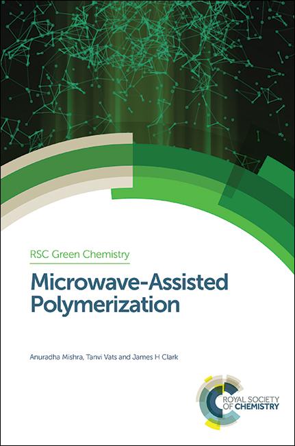 Microwave-Assisted Polymerization by Anuradha Mishra, James H Clark, Tanvi Vats