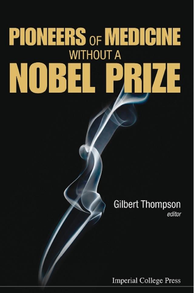 PIONEERS OF MEDICINE WITHOUT A NOBEL PRIZE by Gilbert R Thompson