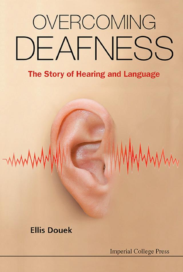 OVERCOMING DEAFNESS: THE STORY OF HEARING AND LANGUAGE by Ellis Douek