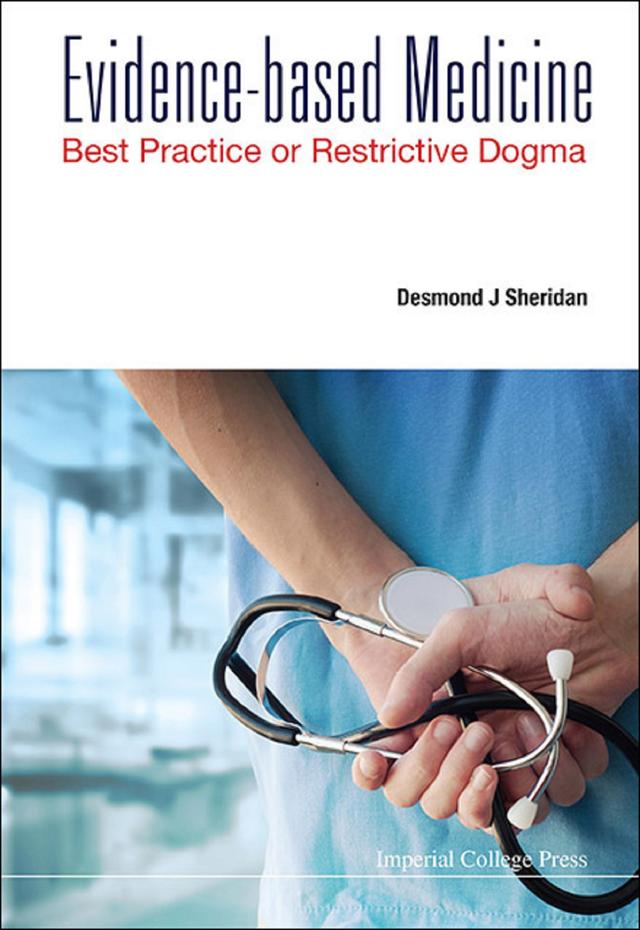 EVIDENCE-BASED MEDICINE: BEST PRACTICE OR RESTRICTIVE DOGMA by Desmond J Sheridan