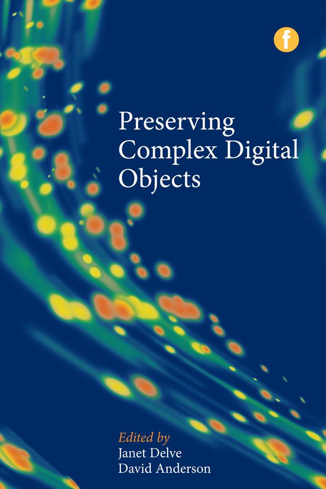 Preserving Complex Digital Objects by Janet Delve, Professor David Anderson