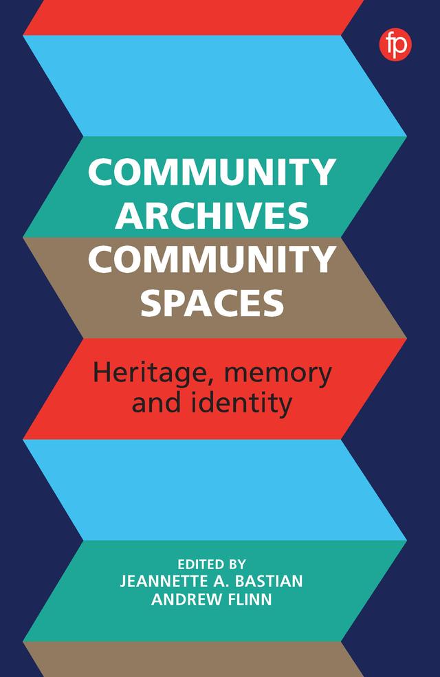 Community Archives, Community Spaces by Andrew Flinn, Jeannette A. Bastian
