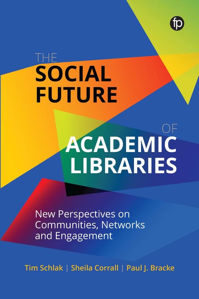 The Social Future of Academic Libraries by Paul Bracke, Sheila Corrall, Tim Schlak