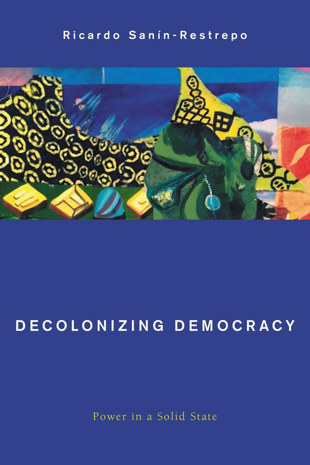 Decolonizing Democracy by Ricardo Sanín-Restrepo