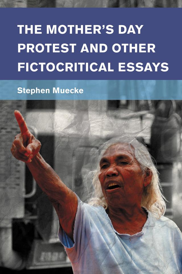 The Mother's Day Protest and Other Fictocritical Essays by Stephen Muecke