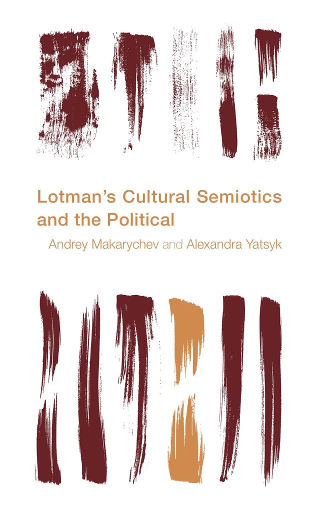 Lotman's Cultural Semiotics and the Political by Alexandra Yatsyk, Andrey Makarychev