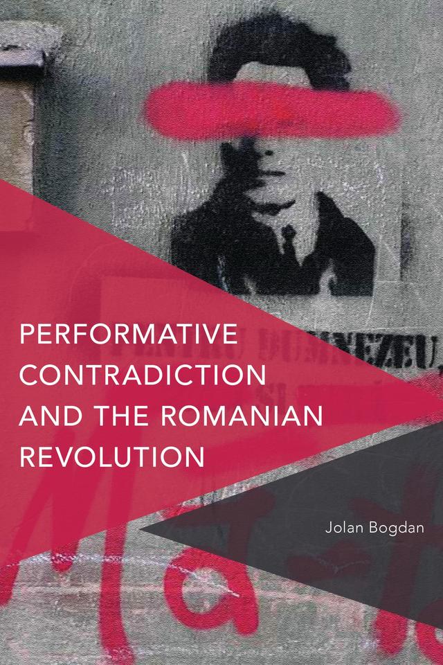 Performative Contradiction and the Romanian Revolution by Jolan Bogdan