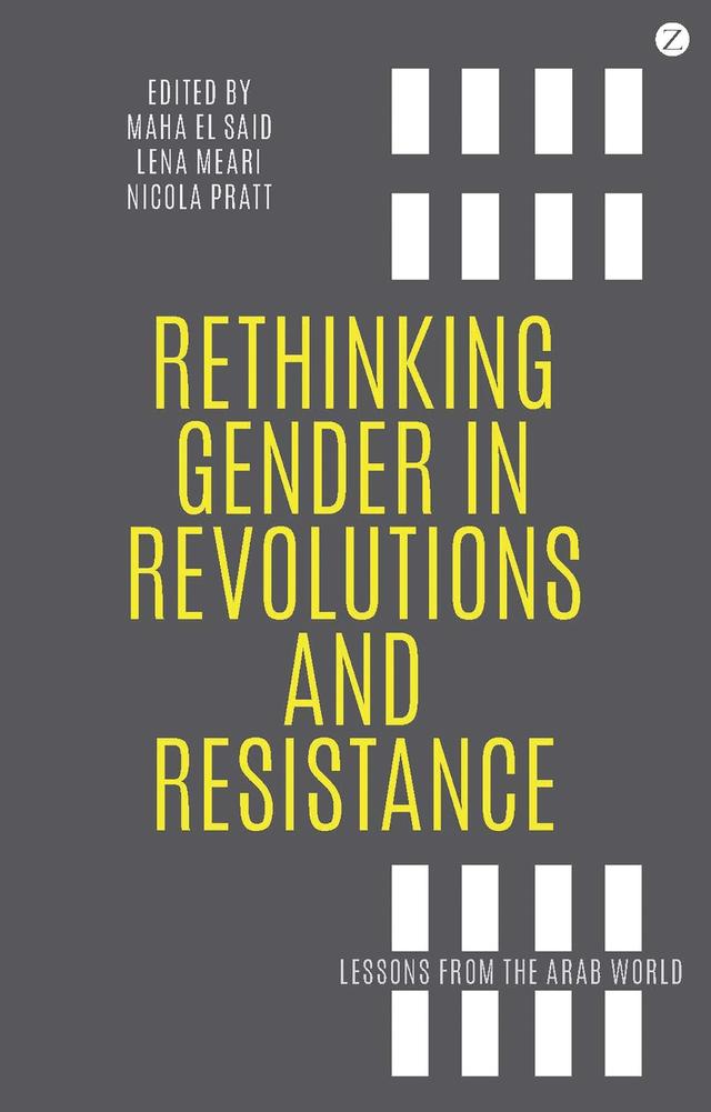 Rethinking Gender in Revolutions and Resistance by Doctor Nicola Pratt, Lena Meari, Professor Maha El Said