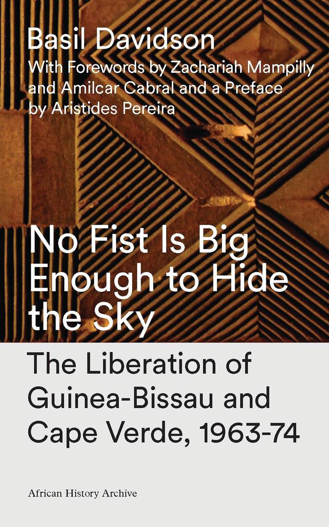 No Fist Is Big Enough to Hide the Sky by Amílcar Cabral, Aristides Pereira, Basil Davidson, Zachariah Mampilly