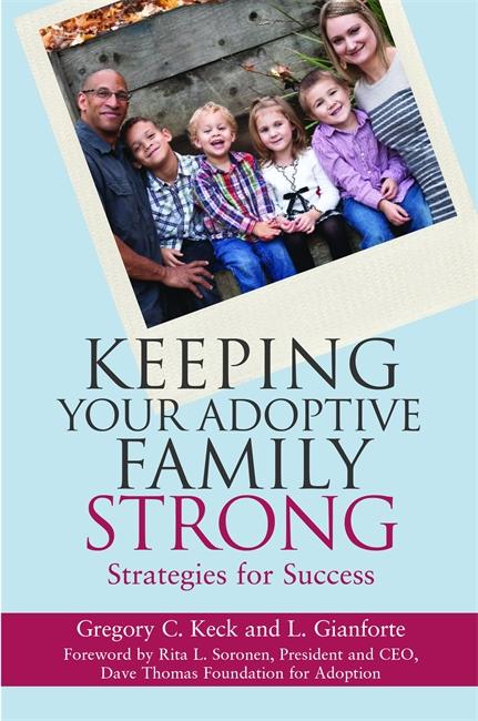 Keeping Your Adoptive Family Strong by Greg  Keck, L Gianforte, Rita L. Soronen