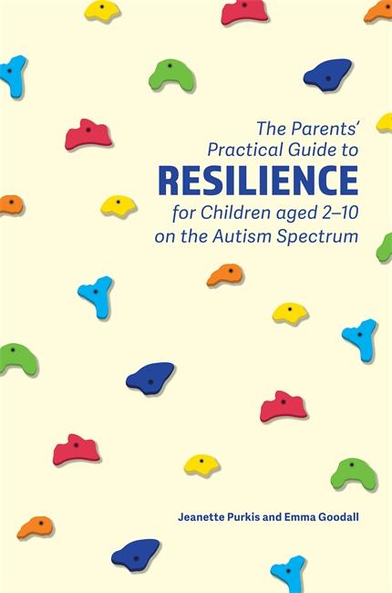 The Parents' Practical Guide to Resilience for Children aged 2-10 on the Autism Spectrum by Emma Goodall, Yenn Purkis