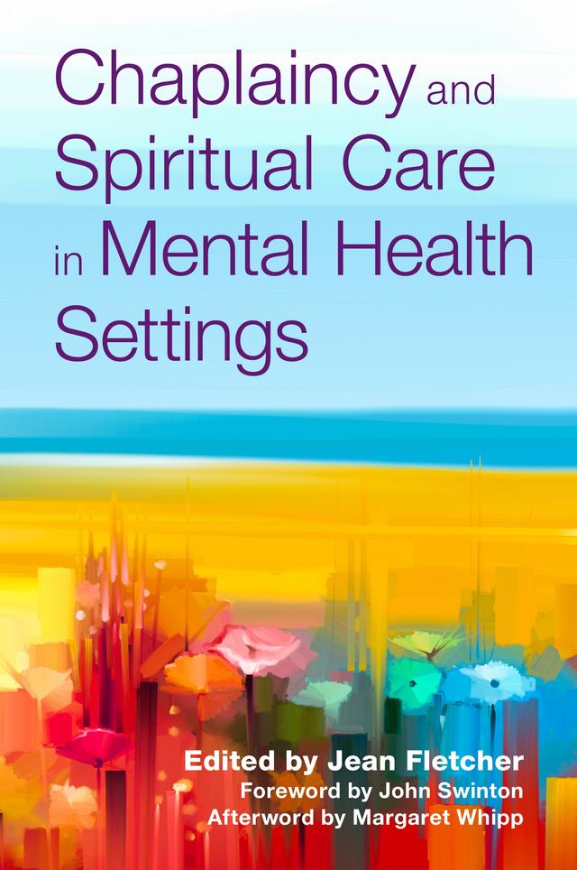 Chaplaincy and Spiritual Care in Mental Health Settings by Ben Ryan, Cameron Langlands, Charlotte Collins, Christopher C. H. Cook, Dawn Brooker, Emma Louis, Feroza Isakjee, Jean Fletcher, Jim Cargin, John Swinton, Judith Gilbert, Kae Eaton, Lucy Grimwade, Margaret Whipp, Monawar Hussain, Neil Bunker, Peter Kevern, Rachel Allen, Revd Jeremy Law, Rianna Jeffery, Richard Allen, Ruth Bierbaum, Sally Horner, Sarah Boyle, Simon Harrison