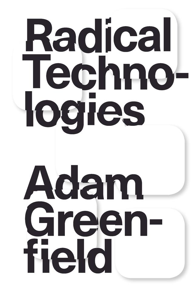 Radical Technologies by Adam Greenfield