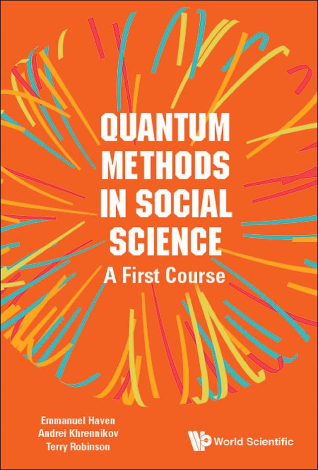 QUANTUM METHODS IN SOCIAL SCIENCE: A FIRST COURSE by Andrei Yu Khrennikov, Emmanuel Haven, Terry R Robinson