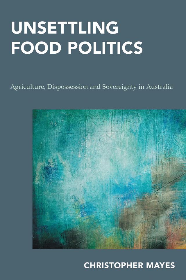 Unsettling Food Politics by Christopher Mayes