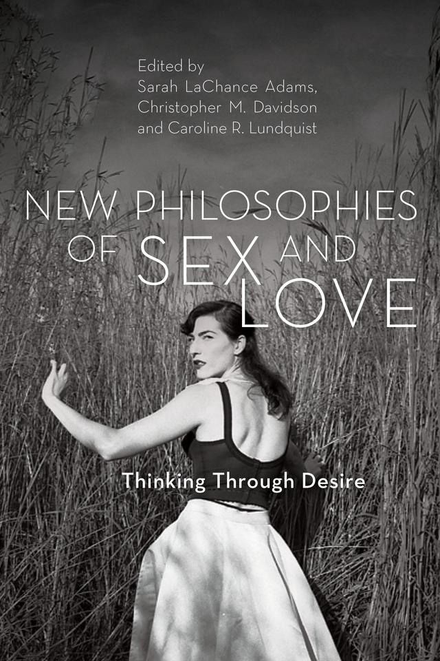 New Philosophies of Sex and Love by Caroline R. Lundquist, Christopher M. Davidson, Sarah LaChance Adams