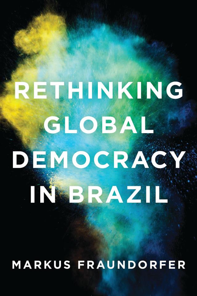 Rethinking Global Democracy in Brazil by Markus Fraundorfer