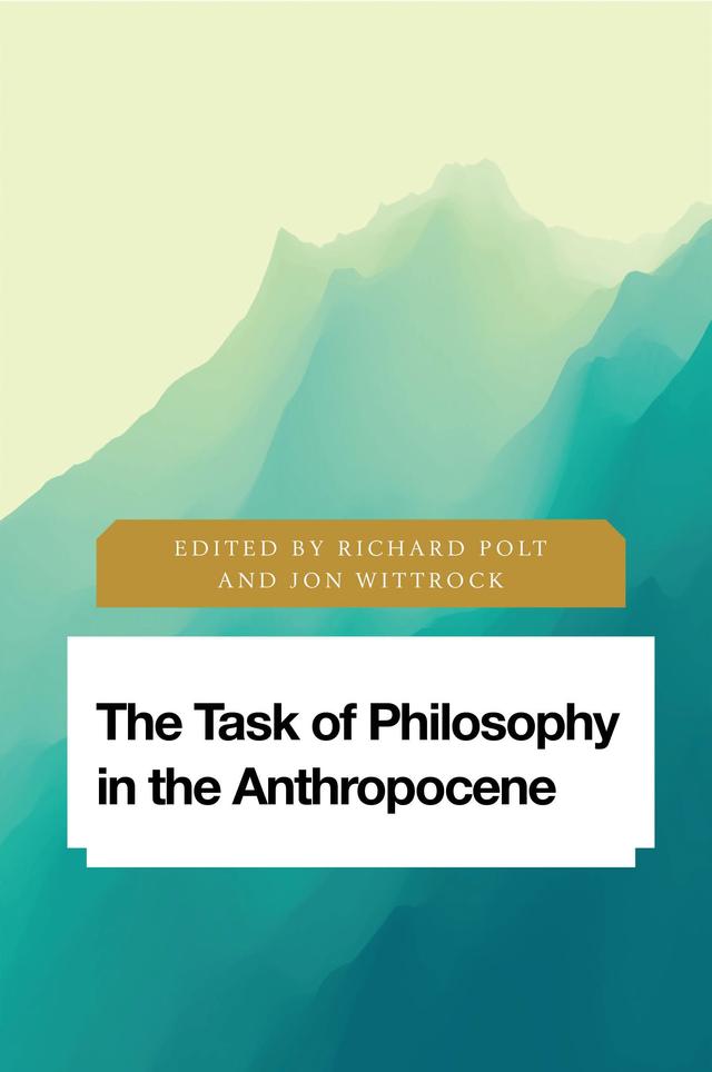The Task of Philosophy in the Anthropocene by Jon Wittrock, Richard Polt