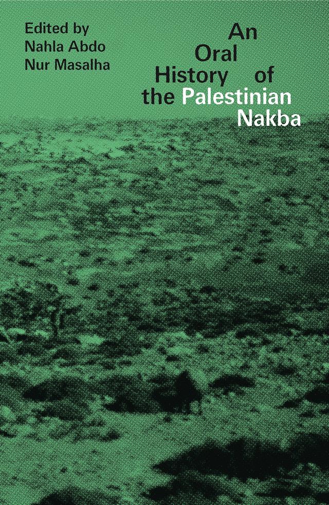 An Oral History of the Palestinian Nakba by Doctor Nahla Abdo, Nur Masalha