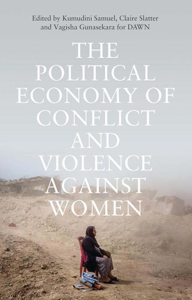 The Political Economy of Conflict and Violence against Women by Claire Slatter, Kumudini Samuel, Vagisha Gunasekara