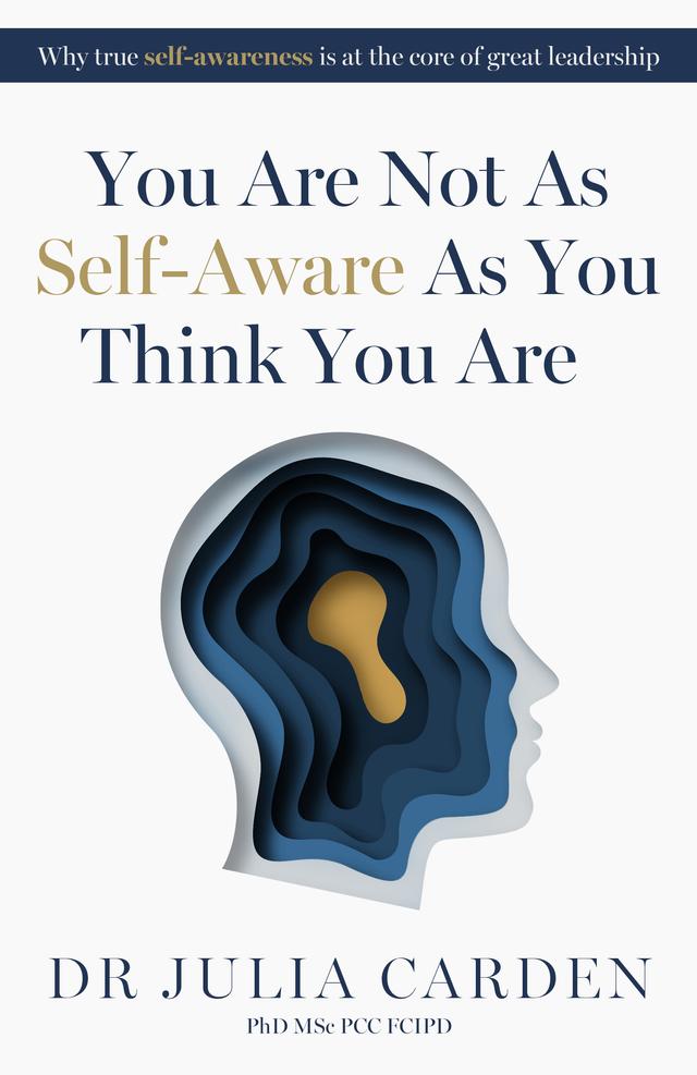 You Are Not As Self-Aware As You Think You Are by Dr. Julia Carden