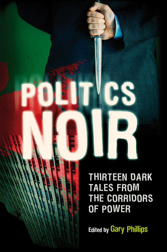 Politics Noir by Black Artemis, Darrell James, Gary Phillips, Jake Lamar, John Shannon, Ken Bruen, Ken Wishnia, Michele Martinez, Mike Davis, Pete Hautman, Robert Greer, Sujata Massey, Twist Phelan