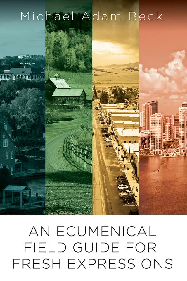 An Ecumenical Field Guide For Fresh Expressions by Michael Adam Beck