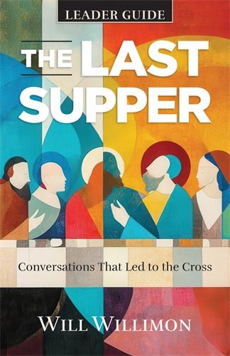 The Last Supper Leader Guide by William H. Willimon