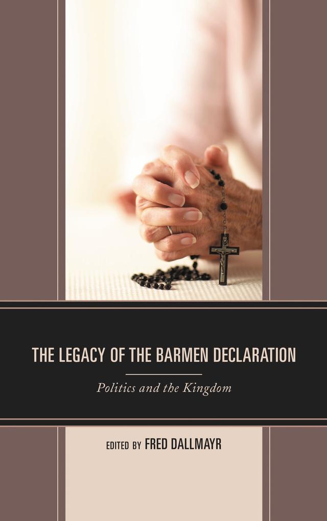 The Legacy of the Barmen Declaration by Derek Woodard-Lehman, Dietrich Bonhoeffer, Eberhard Busch, Fred Dallmayr, Wolfgang Huber, Wolf Krötke