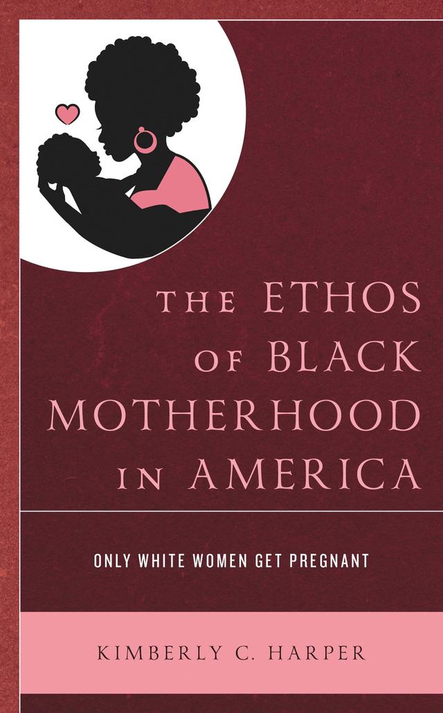 The Ethos of Black Motherhood in America by Kimberly C. Harper
