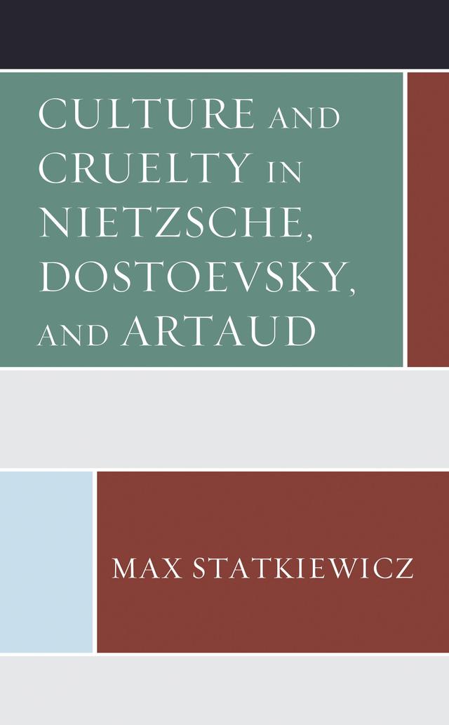 Culture and Cruelty in Nietzsche, Dostoevsky, and Artaud by Max Statkiewicz