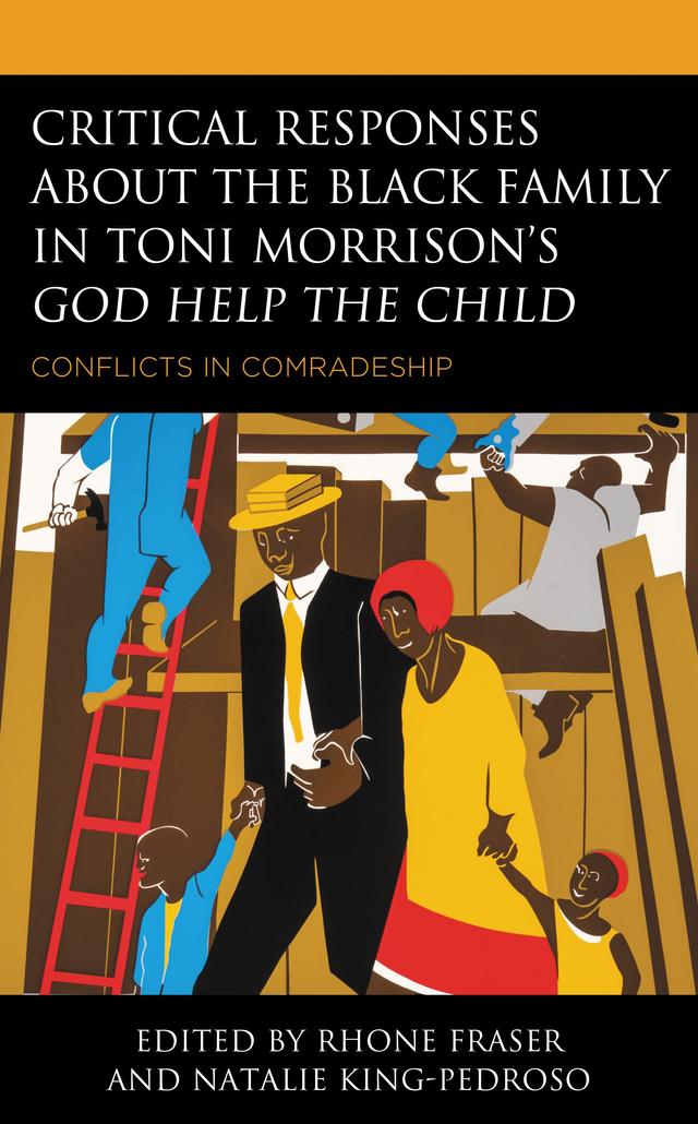 Critical Responses About the Black Family in Toni Morrison's God Help the Child by Jasmin Wilson, Jericho Williams, Khalilah Watson, Na'Imah Ford, Natalie King-Pedroso, Rhone Fraser, Sukanya Senapati, Xenia Liashuk, Yolanda Franklin