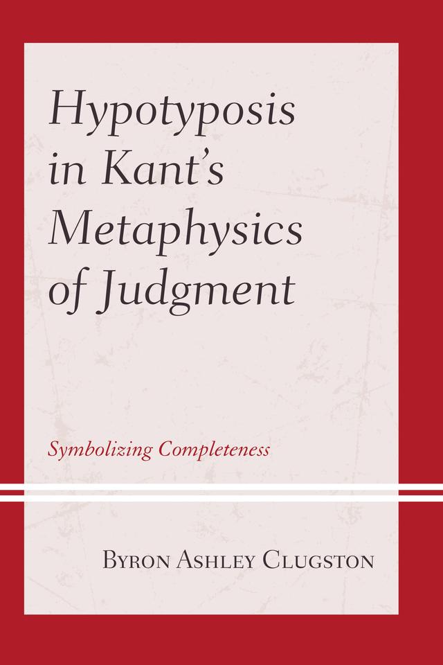 Hypotyposis in Kant's Metaphysics of Judgment by Byron Ashley Clugston