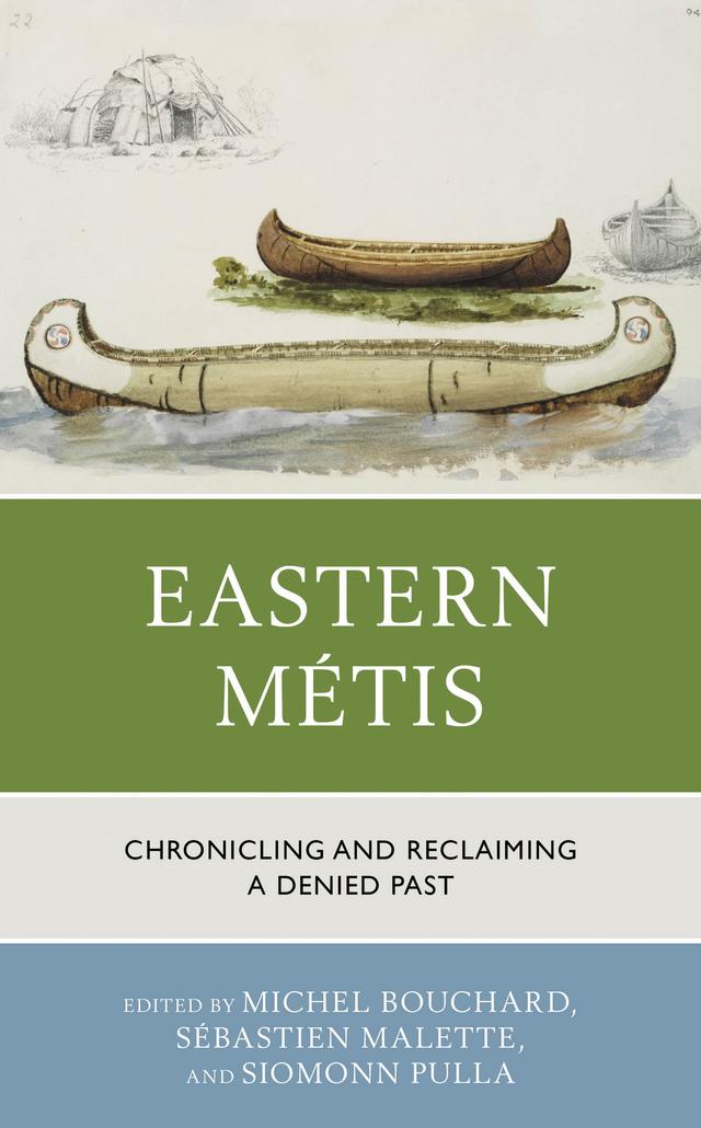 Eastern Métis by Christine Elsey, Denis Gagnon, Emmanuel Michaux, Étienne Rivard, Guillaume Marcotte, Jo-Anne Muise Lawless, Katie K. MacLeod, Michel Bouchard, Robert A. Papen, Seán O’Connell, Sébastien Malette, Siomonn Pulla, Tiana Mager