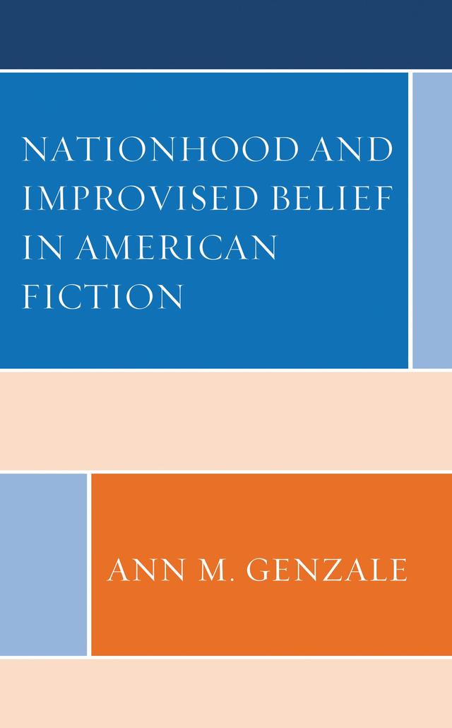 Nationhood and Improvised Belief in American Fiction by Ann Genzale
