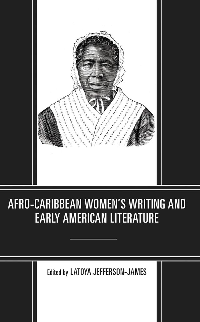 Afro-Caribbean Women's Writing and Early American Literature by Alexandria Smith, Alison D. Ligon, Jacinth Howard, Joyce White, LaToya Jefferson-James, Regis Fox, Shubhanku Kochar, Tajanae Barnes, Verner Mitchell
